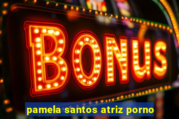 pamela santos atriz porno